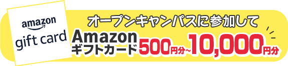 オープンキャンパスに申込＆参加すると最大10,000円分のAmazonギフトカードがもらえるキャンペーン中。